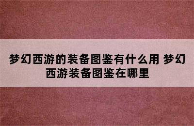 梦幻西游的装备图鉴有什么用 梦幻西游装备图鉴在哪里